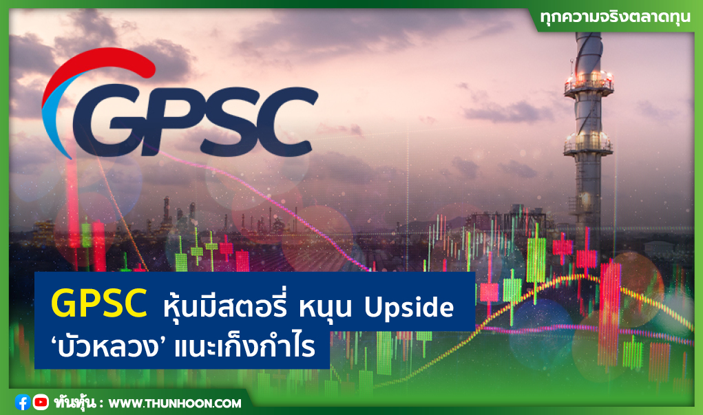 GPSC หุ้นมีสตอรี่ หนุน Upside 'บัวหลวง' แนะเก็งกำไร 